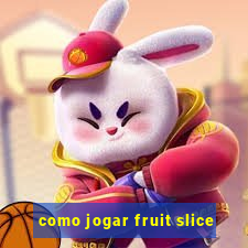 como jogar fruit slice