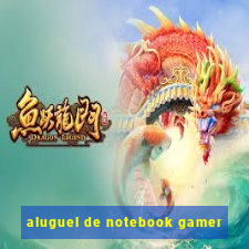 aluguel de notebook gamer