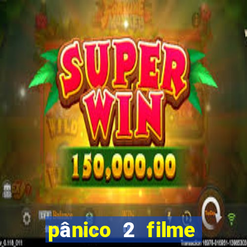 pânico 2 filme completo dublado mega filmes