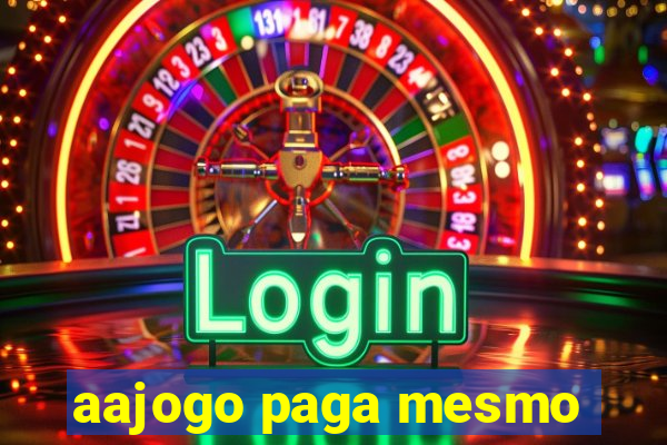 aajogo paga mesmo