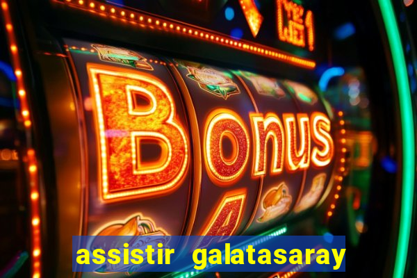 assistir galatasaray ao vivo