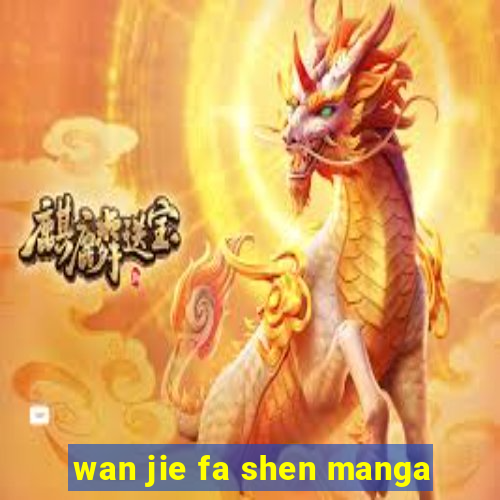 wan jie fa shen manga