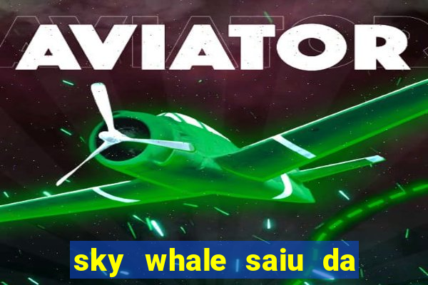 sky whale saiu da play store