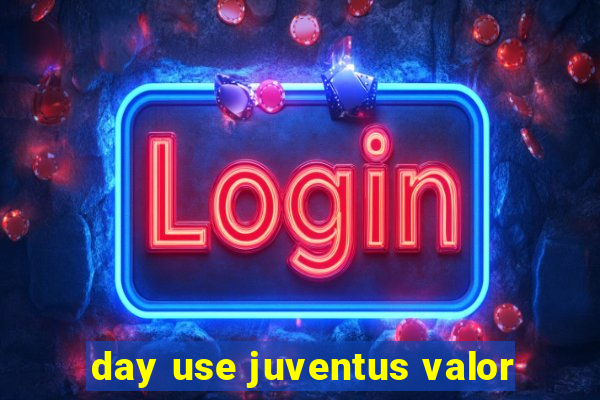 day use juventus valor