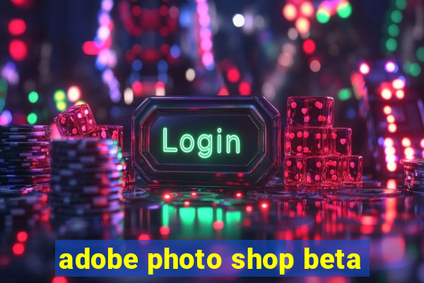 adobe photo shop beta