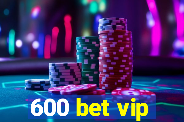 600 bet vip