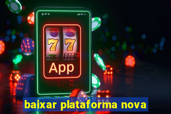 baixar plataforma nova