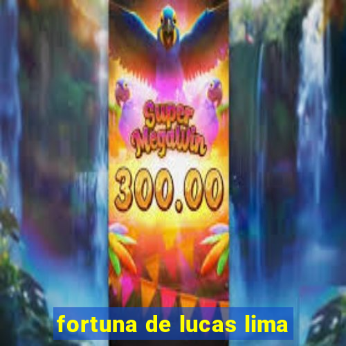 fortuna de lucas lima