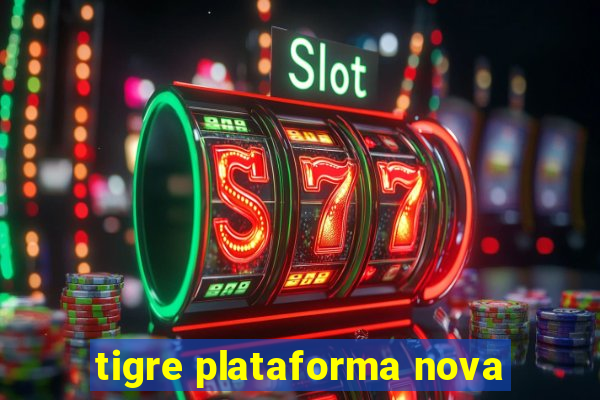 tigre plataforma nova