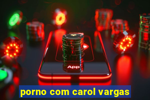 porno com carol vargas