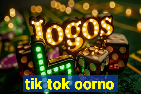 tik tok oorno