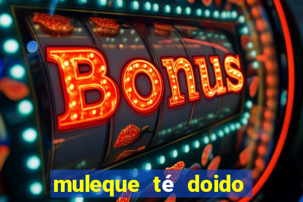 muleque té doido 4 o filme completo dublado online