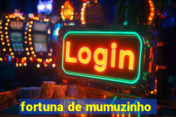 fortuna de mumuzinho