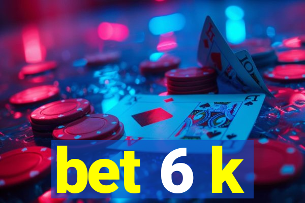 bet 6 k