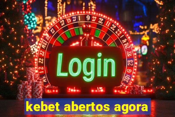 kebet abertos agora