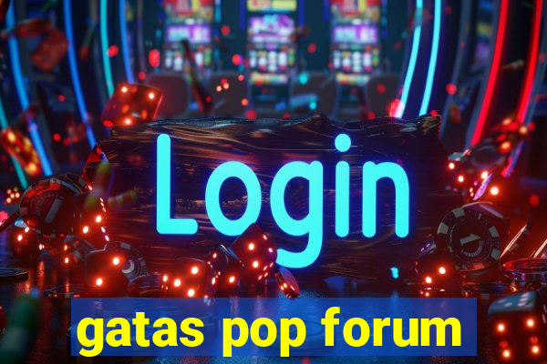 gatas pop forum