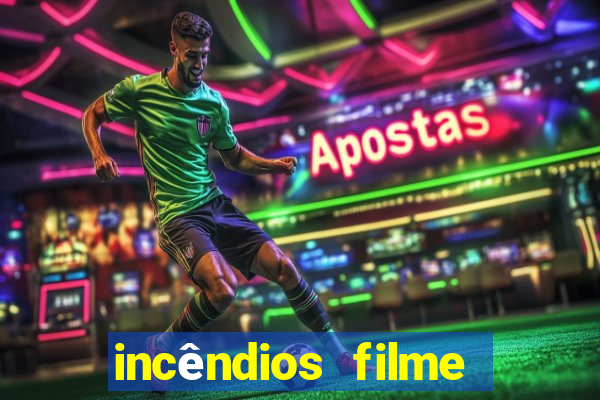 incêndios filme completo youtube incêndios filme completo dublado