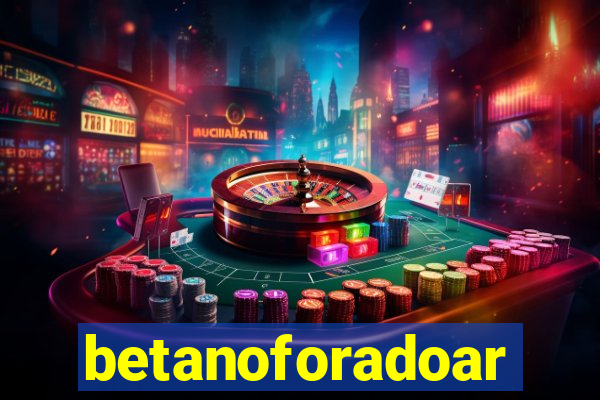 betanoforadoar