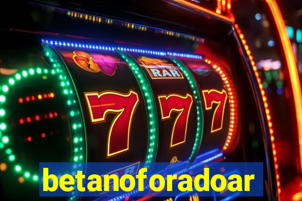 betanoforadoar