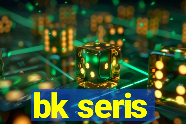 bk seris