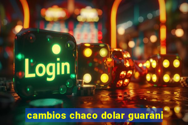 cambios chaco dolar guarani