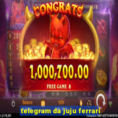 telegram da juju ferrari