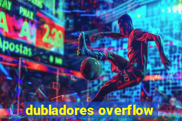 dubladores overflow