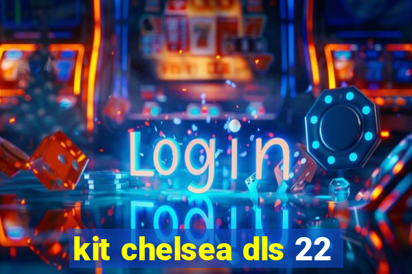 kit chelsea dls 22