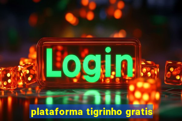 plataforma tigrinho gratis