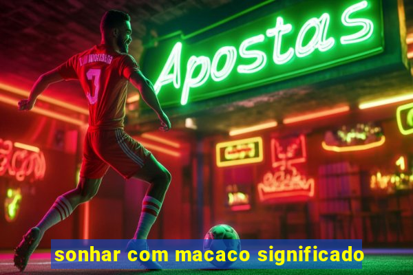 sonhar com macaco significado