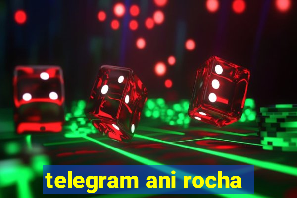 telegram ani rocha