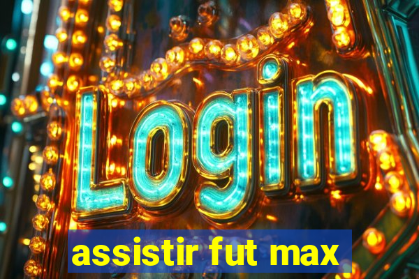 assistir fut max