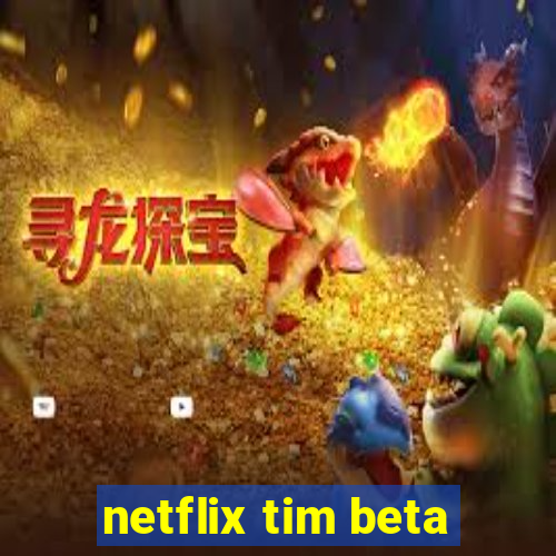 netflix tim beta