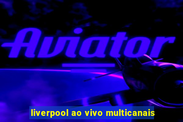 liverpool ao vivo multicanais