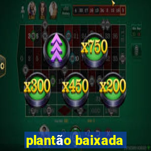 plantão baixada